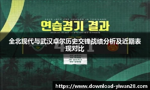 全北现代与武汉卓尔历史交锋战绩分析及近期表现对比