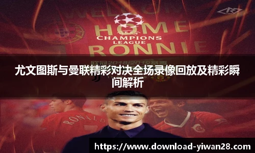 尤文图斯与曼联精彩对决全场录像回放及精彩瞬间解析