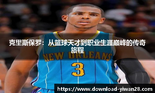 克里斯保罗：从篮球天才到职业生涯巅峰的传奇旅程