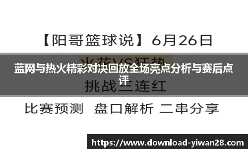 蓝网与热火精彩对决回放全场亮点分析与赛后点评