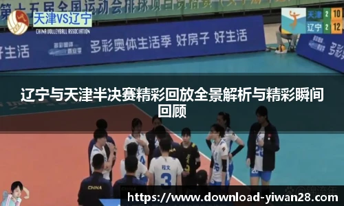 辽宁与天津半决赛精彩回放全景解析与精彩瞬间回顾