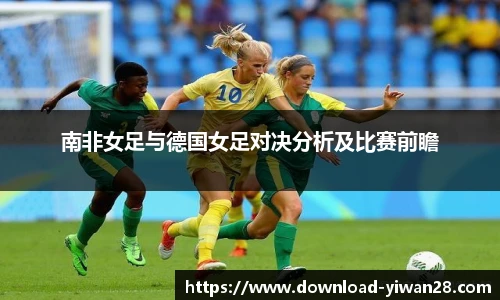 南非女足与德国女足对决分析及比赛前瞻
